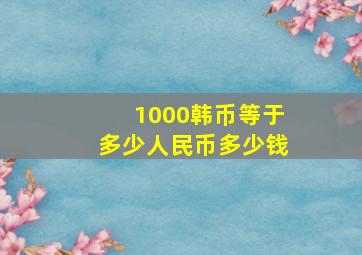 1000韩币等于多少人民币多少钱