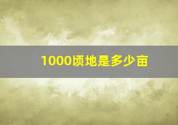 1000顷地是多少亩