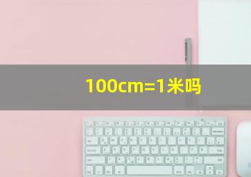 100cm=1米吗