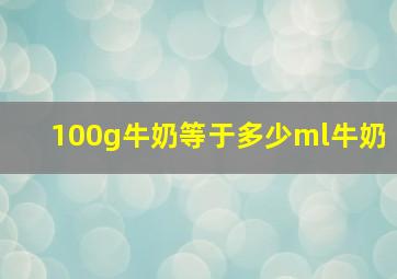 100g牛奶等于多少ml牛奶