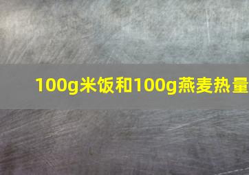 100g米饭和100g燕麦热量