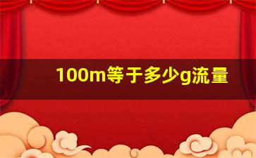 100m等于多少g流量