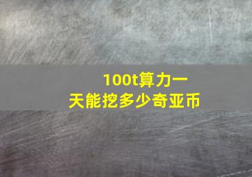 100t算力一天能挖多少奇亚币