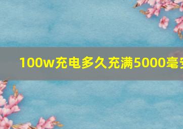 100w充电多久充满5000毫安