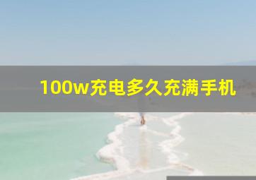 100w充电多久充满手机