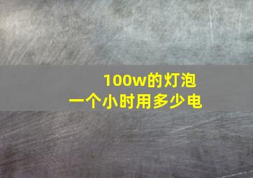 100w的灯泡一个小时用多少电