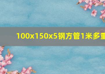 100x150x5钢方管1米多重