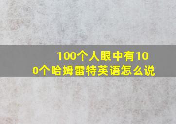 100个人眼中有100个哈姆雷特英语怎么说