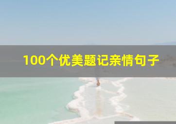 100个优美题记亲情句子