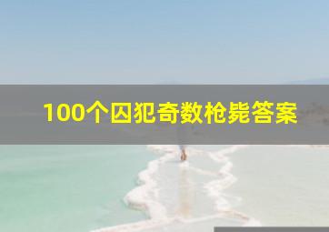 100个囚犯奇数枪毙答案