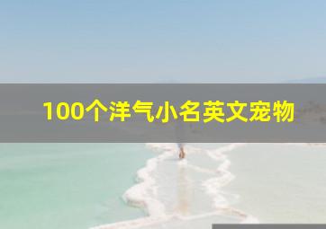 100个洋气小名英文宠物