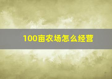 100亩农场怎么经营