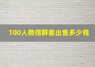 100人微信群能出售多少钱