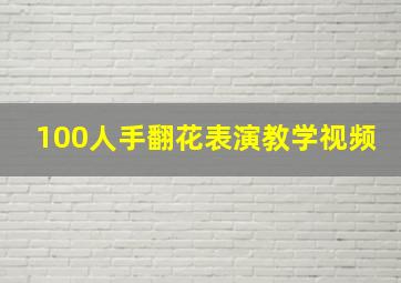 100人手翻花表演教学视频