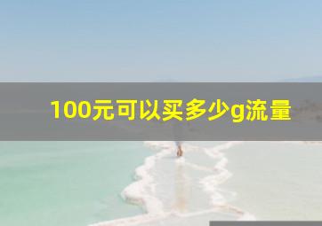 100元可以买多少g流量