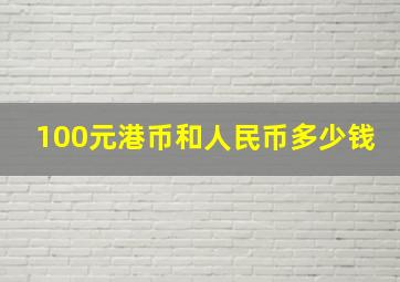 100元港币和人民币多少钱