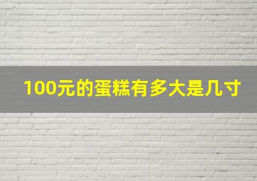 100元的蛋糕有多大是几寸