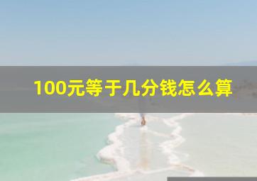 100元等于几分钱怎么算