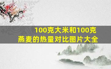 100克大米和100克燕麦的热量对比图片大全