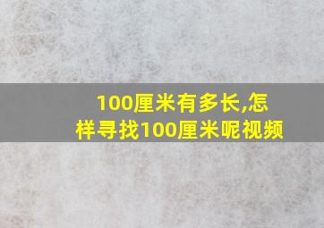 100厘米有多长,怎样寻找100厘米呢视频