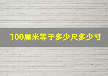 100厘米等于多少尺多少寸