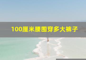 100厘米腰围穿多大裤子