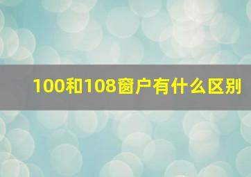 100和108窗户有什么区别