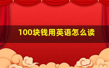 100块钱用英语怎么读