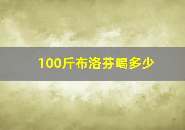 100斤布洛芬喝多少