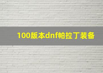 100版本dnf帕拉丁装备