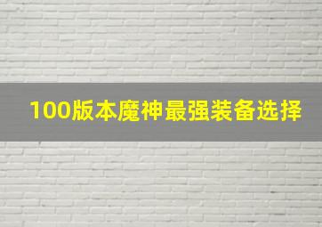 100版本魔神最强装备选择