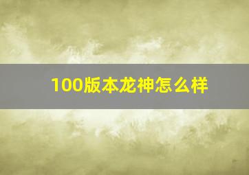 100版本龙神怎么样