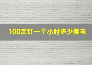 100瓦灯一个小时多少度电