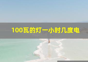 100瓦的灯一小时几度电