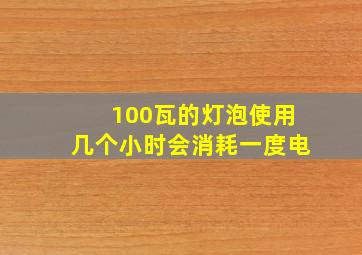 100瓦的灯泡使用几个小时会消耗一度电