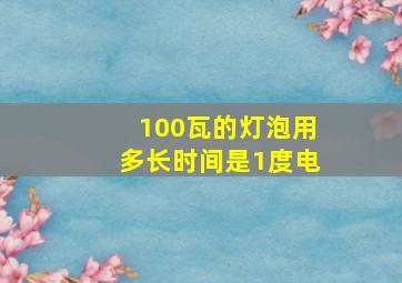 100瓦的灯泡用多长时间是1度电