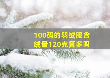 100码的羽绒服含绒量120克算多吗