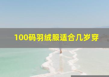 100码羽绒服适合几岁穿