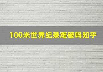 100米世界纪录难破吗知乎