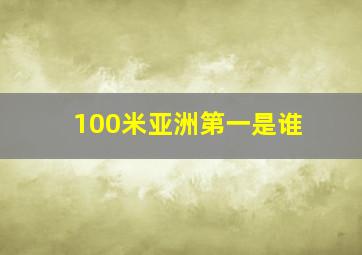 100米亚洲第一是谁