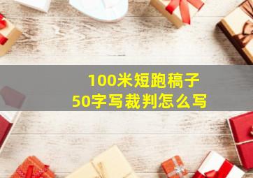 100米短跑稿子50字写裁判怎么写