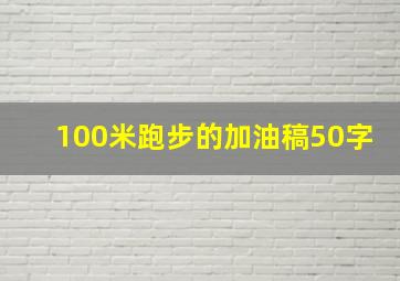 100米跑步的加油稿50字