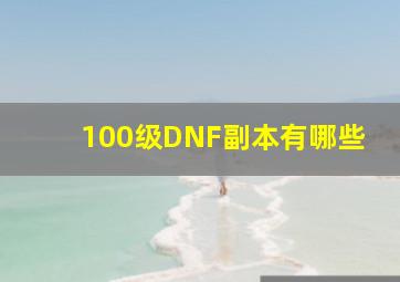 100级DNF副本有哪些