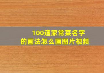 100道家常菜名字的画法怎么画图片视频