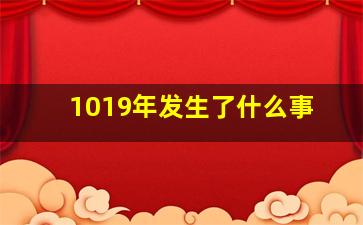 1019年发生了什么事