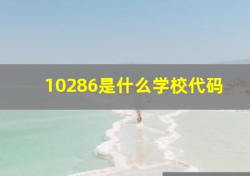 10286是什么学校代码