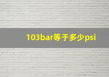 103bar等于多少psi