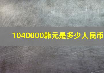 1040000韩元是多少人民币