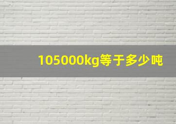 105000kg等于多少吨