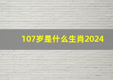 107岁是什么生肖2024